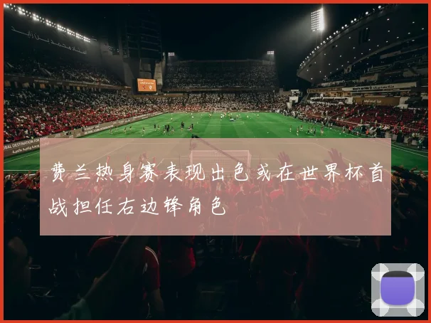 费兰热身赛表现出色或在世界杯首战担任右边锋角色