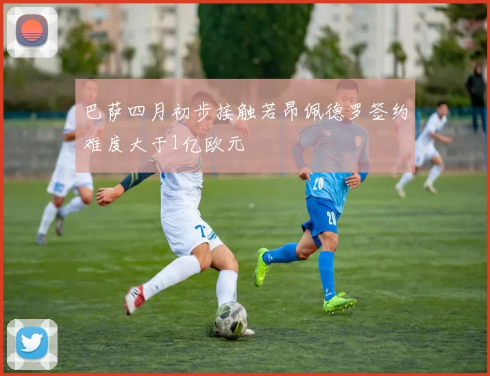 巴萨四月初步接触若昂佩德罗签约难度大于1亿欧元