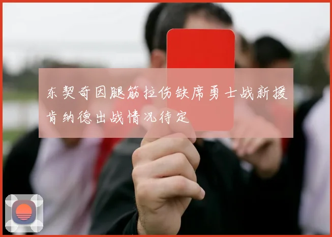 东契奇因腿筋拉伤缺席勇士战新援肯纳德出战情况待定